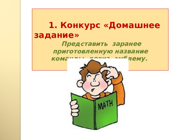   1. Конкурс «Домашнее задание»  Представить заранее приготовленную название команды, девиз, эмблему.  
