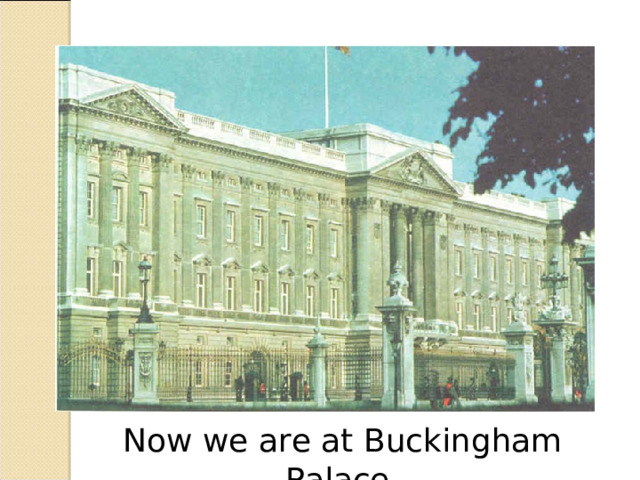 Now we are at Buckingham Palace . 