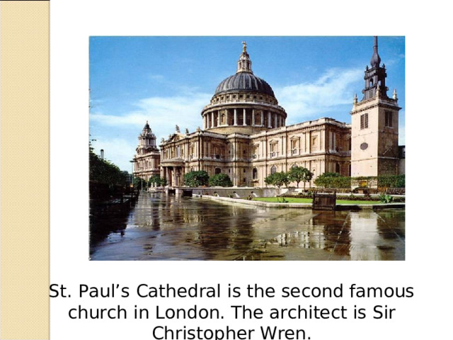 St. Paul’s Cathedral is the second famous church in London. The architect is Sir Christopher Wren. 