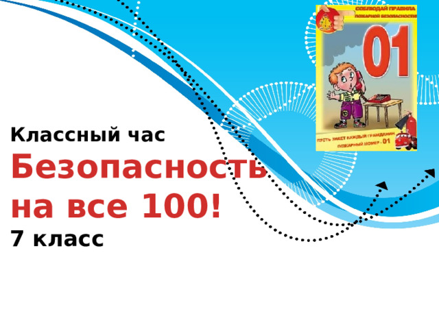 Классный час  Безопасность  на все 100!  7 класс 