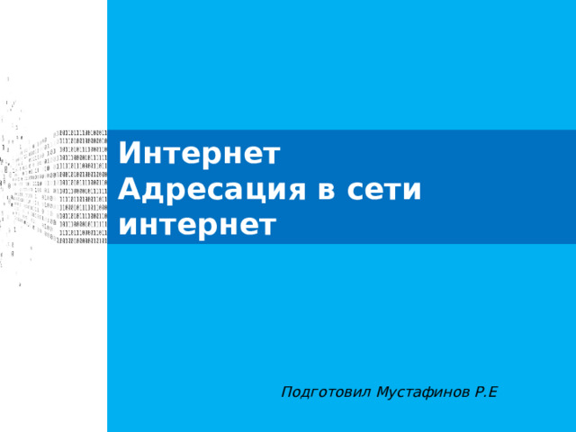 Интернет  Адресация в сети интернет Подготовил Мустафинов Р.Е 