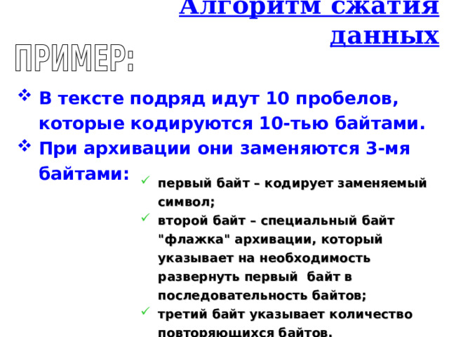 Алгоритм сжатия данных В тексте подряд идут 10 пробелов, которые кодируются 10-тью байтами. При архивации они заменяются 3-мя байтами: первый байт – кодирует заменяемый символ; второй байт – специальный байт 
