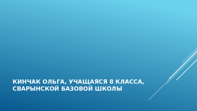 Кинчак ольга, учащаяся 8 класса, сварынской базовой школы 