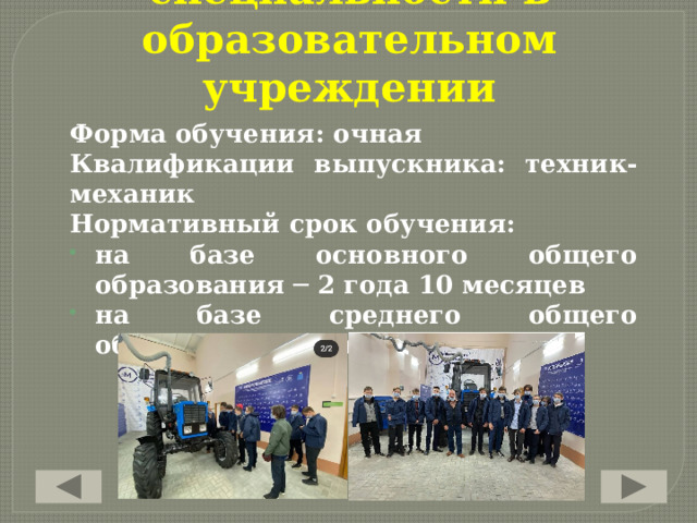 Получение специальности в образовательном учреждении Форма обучения: очная Квалификации выпускника: техник-механик Нормативный срок обучения: на базе основного общего образования ─ 2 года 10 месяцев на базе среднего общего образования ─ 2 года 10 месяцев 