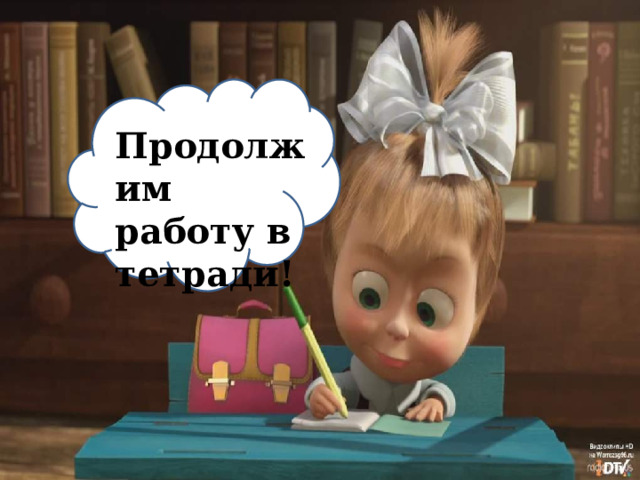 Продолжим работу в тетради! 