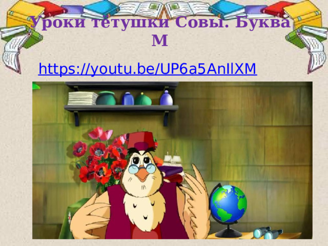 Уроки тётушки Совы. Буква М https://youtu.be/UP6a5AnIlXM 