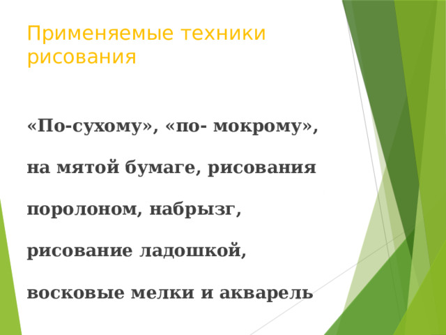 Применяемые техники рисования  «По-сухому», «по- мокрому», на мятой бумаге, рисования поролоном, набрызг, рисование ладошкой, восковые мелки и акварель 