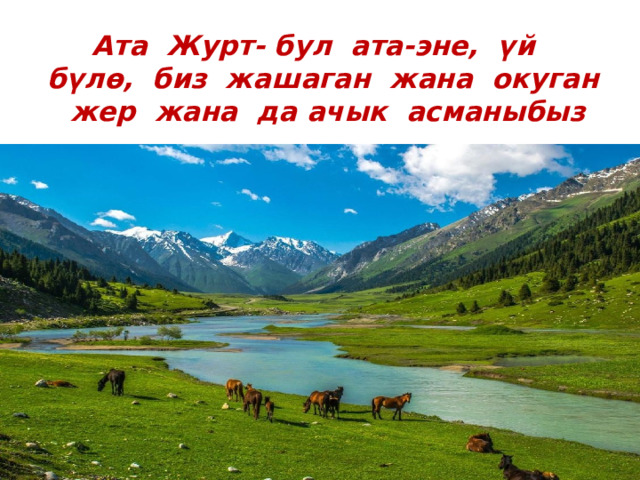 Ата Журт- бул ата-эне, үй бүлө, биз жашаган жана окуган жер жана да ачык асманыбыз 
