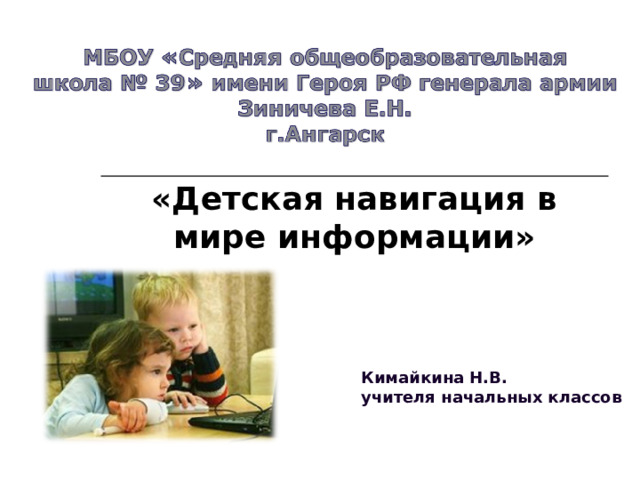 «Детская навигация в мире информации» Кимайкина Н.В. учителя начальных классов  