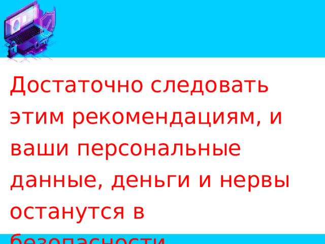 Достаточно следовать этим рекомендациям, и ваши персональные данные, деньги и нервы останутся в безопасности. 