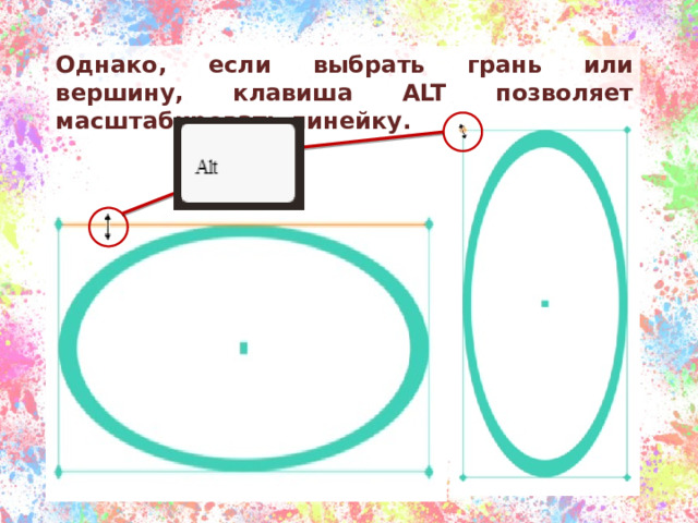 Однако, если выбрать грань или вершину, клавиша ALT позволяет масштабировать линейку. 