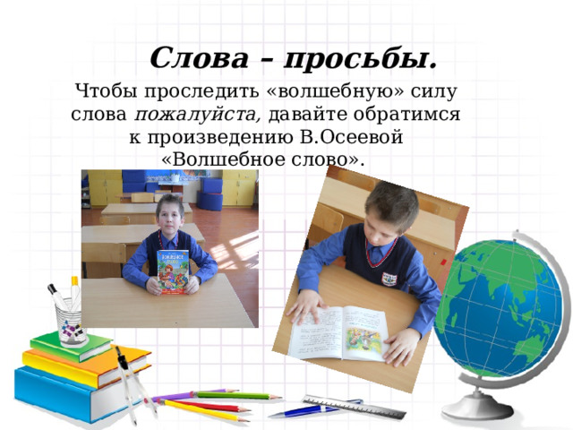 Слова – просьбы. Чтобы проследить «волшебную» силу слова пожалуйста, давайте обратимся к произведению В.Осеевой «Волшебное слово». 