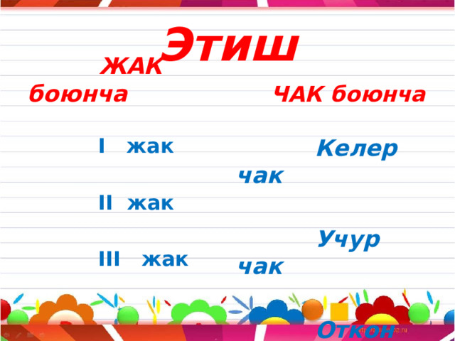 Этиш  ЖАК боюнча  ЧАК боюнча  I жак  Келер чак    II жак  Учур чак    III жак  Откон чак 