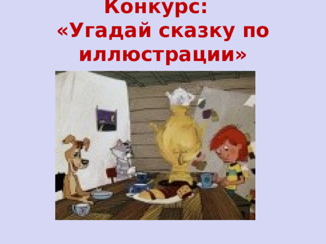 Конкурс:  «Угадай сказку по иллюстрации»    