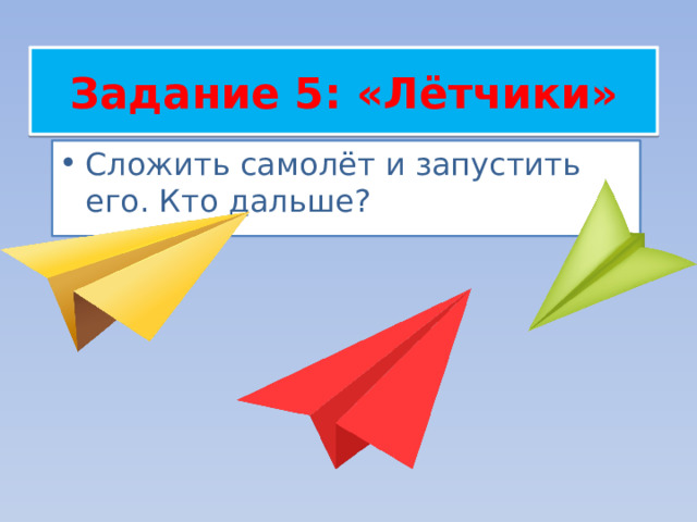 Задание 5: «Лётчики» Сложить самолёт и запустить его. Кто дальше? 