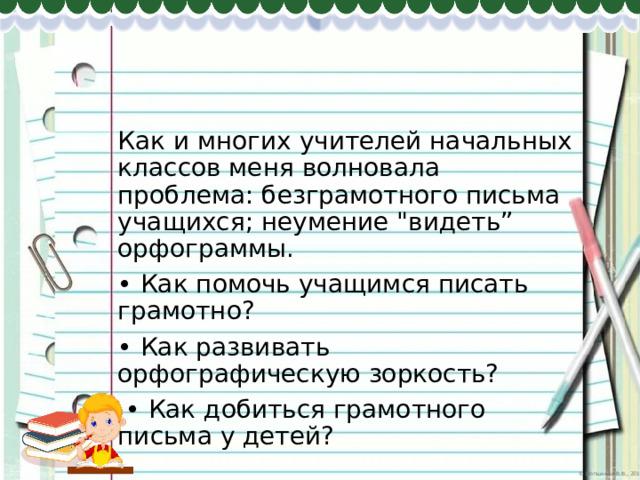 Как и многих учителей начальных классов меня волновала проблема: безграмотного письма учащихся; неумение 