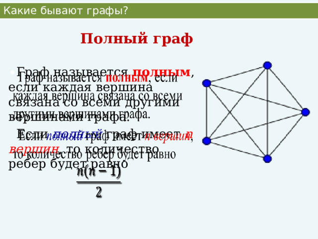 Какие бывают графы? Полный граф  Граф называется полным , если каждая вершина связана со всеми другими вершинами графа.    Если полный граф имеет n вершин , то количество ребер будет равно  