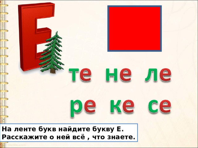 На ленте букв найдите букву Е. Расскажите о ней всё , что знаете. 