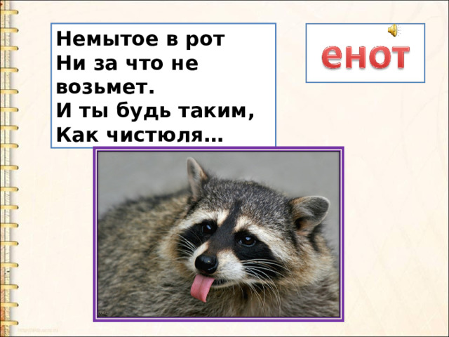 Немытое в рот  Ни за что не возьмет.  И ты будь таким,  Как чистюля… 