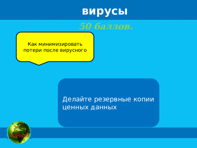 вирусы 50 баллов.   Как минимизировать потери после вирусного Делайте резервные копии ценных данных  Начало 