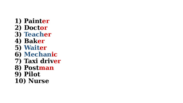 1) Paint er   2) Doct or   3) Teach er  4) Bak er  5) Wait er  6) Mechan ic  7) Taxi driv er  8) Post man  9) Pilot  10) Nurse   