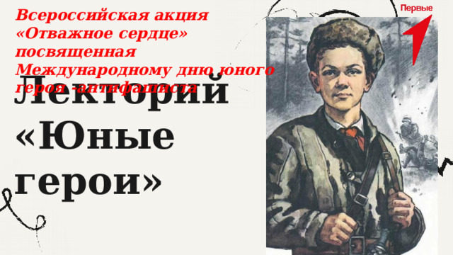 Всероссийская акция «Отважное сердце»  посвященная  Международному дню юного героя -антифашиста Лекторий  «Юные герои» 