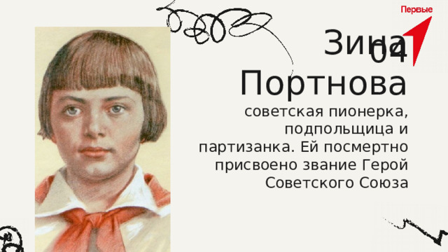 04 Зина Портнова  советская пионерка, подпольщица и партизанка. Ей посмертно присвоено звание Герой Советского Союза 