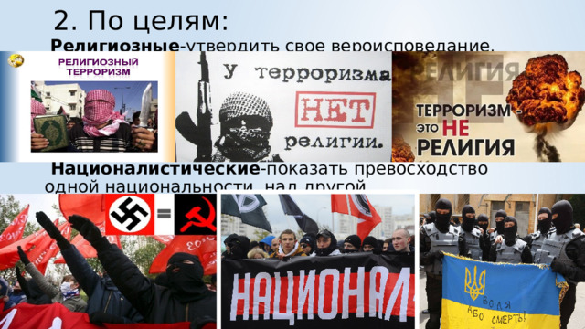  2. По целям:  Религиозные -утвердить свое вероисповедание.   Националистические -показать превосходство одной национальности над другой. 