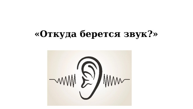 «Откуда берется звук?» 