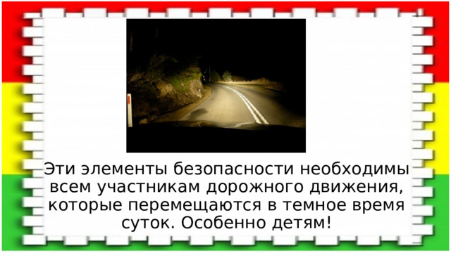 Эти элементы безопасности необходимы всем участникам дорожного движения, которые перемещаются в темное время суток. Особенно детям! 