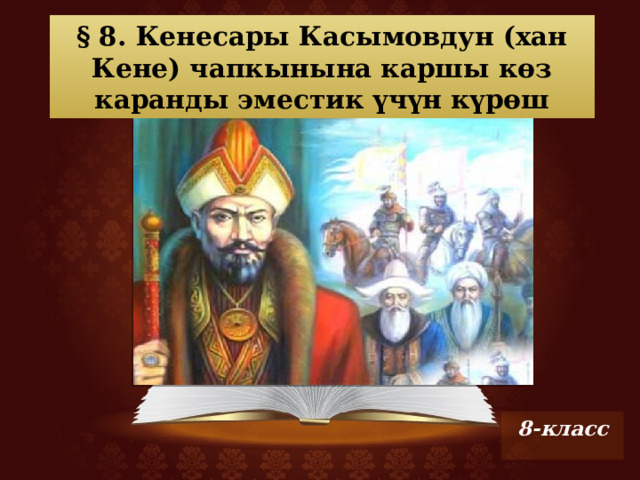 § 8. Кенесары Касымовдун (хан Кене) чапкынына каршы көз каранды эместик үчүн күрөш 8-класс 