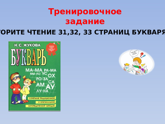 Тренировочное задание ПОВТОРИТЕ ЧТЕНИЕ 31,32, 33 СТРАНИЦ БУКВАРЯ 
