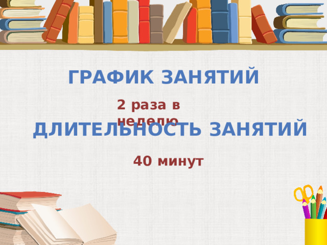 График занятий 2 раза в неделю   Длительность занятий 40 минут   