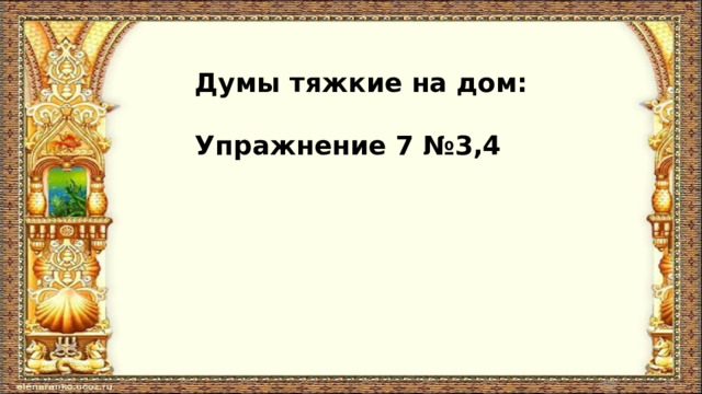 Думы тяжкие на дом:  Упражнение 7 №3,4 
