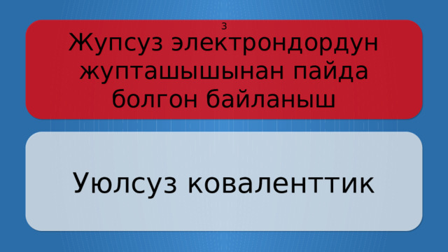 Жупсуз электрондордун жупташышынан пайда болгон байланыш 3 Уюлсуз коваленттик Щёлкните по вопросу, чтобы получить ответ Щёлкните по ответу, чтобы перейти к меню  