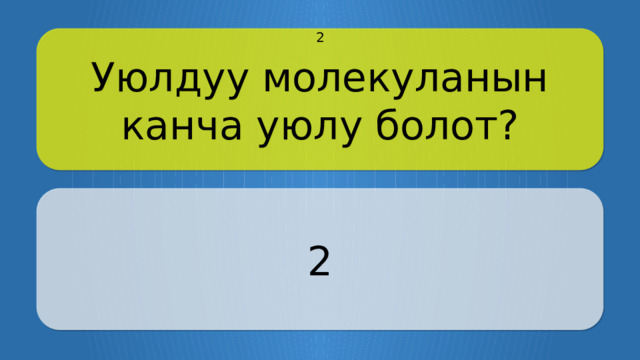 Уюлдуу молекуланын канча уюлу болот? 2 2 Щёлкните по вопросу, чтобы получить ответ Щёлкните по ответу, чтобы перейти к меню  