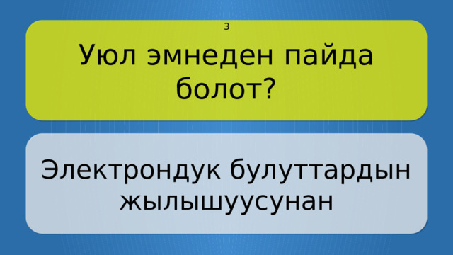 Уюл эмнеден пайда болот? 3 Электрондук булуттардын жылышуусунан Щёлкните по вопросу, чтобы получить ответ Щёлкните по ответу, чтобы перейти к меню  