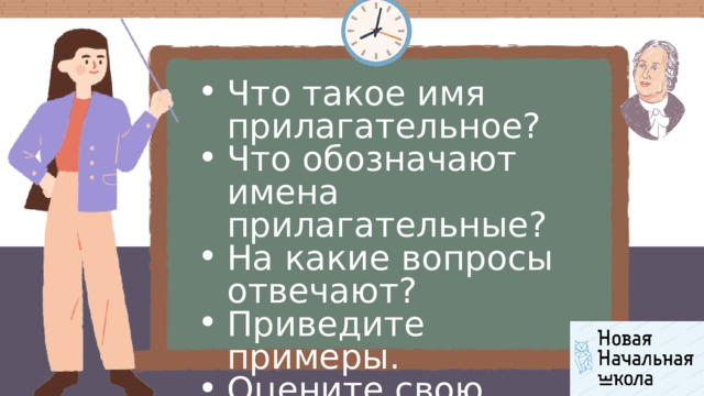 Что такое имя прилагательное? Что обозначают имена прилагательные? На какие вопросы отвечают? Приведите примеры. Оцените свою работу на уроке. Что такое имя прилагательное? Что обозначают имена прилагательные? На какие вопросы отвечают? Приведите примеры. Оцените свою работу на уроке. 