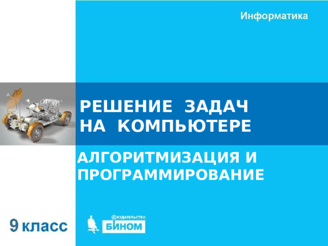 РЕШЕНИЕ ЗАДАЧ  НА КОМПЬЮТЕРЕ АЛГОРИТМИЗАЦИЯ И ПРОГРАММИРОВАНИЕ 