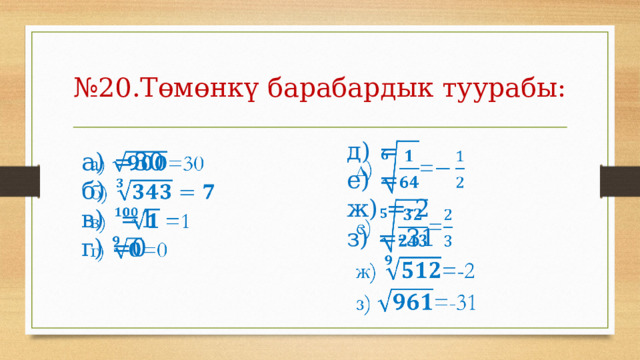№ 20.Төмөнкү барабардык туурабы: д)  =   е)  = ж)  =-2 з)  =-31 а)  =30   б)  в)  =1 г)  =0 