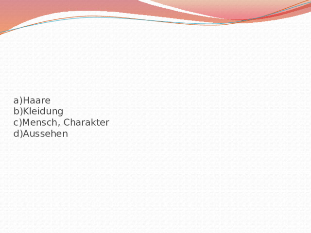 a)Haare  b)Kleidung  c)Mensch, Charakter  d)Aussehen 