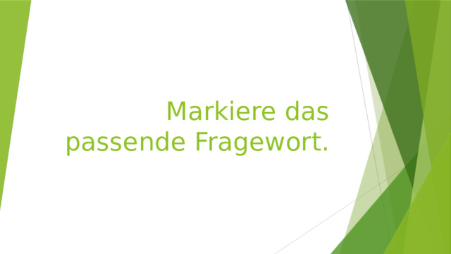 Markiere das passende Fragewort. 