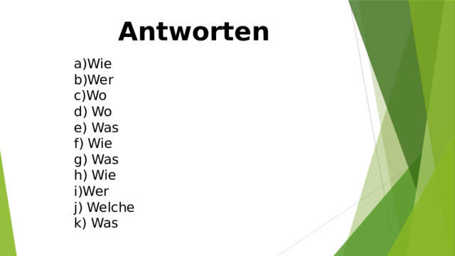 Antworten a)Wie b)Wer c)Wo d) Wo e) Was f) Wie g) Was h) Wie i)Wer j) Welche k) Was 