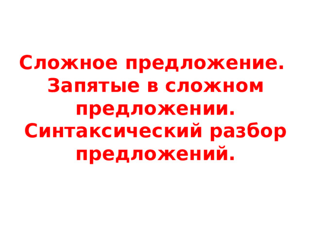 Сложное предложение.  Запятые в сложном предложении.  Синтаксический разбор предложений. 
