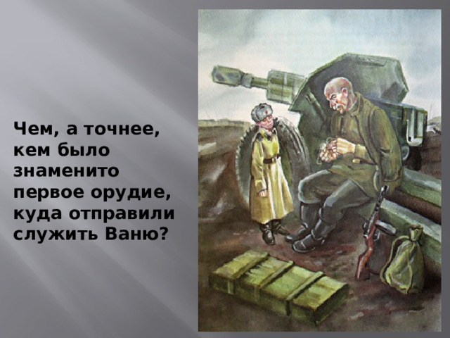 Чем, а точнее, кем было знаменито первое орудие, куда отправили служить Ваню? 