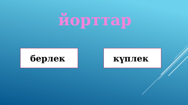 йорттар Дөрөҫ! Дөрөҫ түгел ! берлек күплек 