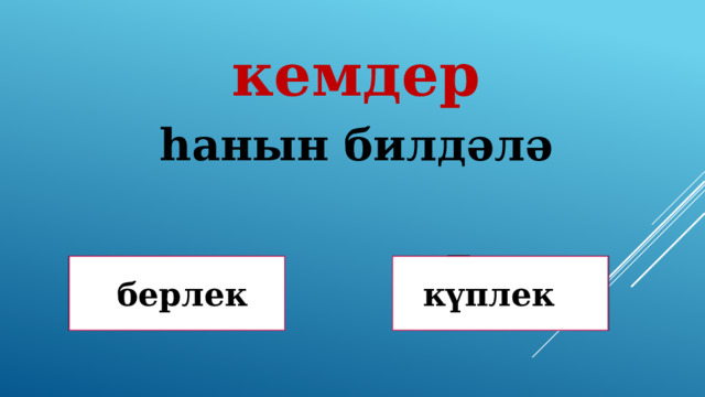 кемдер һанын билдәлә Дөрөҫ! Дөрөҫ түгел !  берлек күплек 