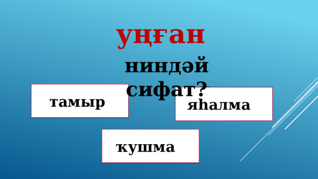 уңған ниндәй сифат? тамыр Дөрөҫ! Дөрөҫ түгел ! яһалма ҡушма Дөрөҫ түгел ! 