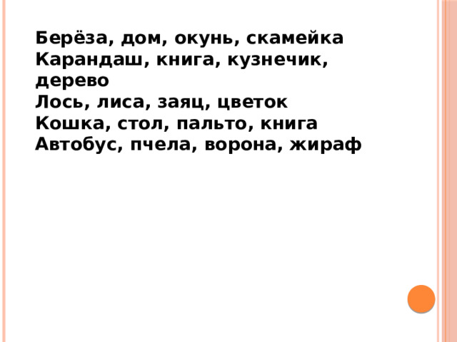 Берёза, дом, окунь, скамейка Карандаш, книга, кузнечик, дерево Лось, лиса, заяц, цветок Кошка, стол, пальто, книга Автобус, пчела, ворона, жираф 