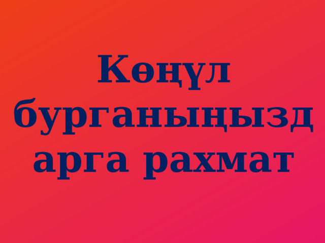 Көңүл бурганыңыздарга рахмат 